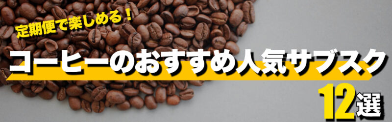 コーヒー豆のおすすめ人気サブスクランキング12選！定期便で堪能